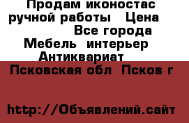 Продам иконостас ручной работы › Цена ­ 300 000 - Все города Мебель, интерьер » Антиквариат   . Псковская обл.,Псков г.